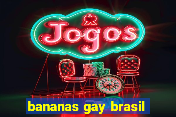 bananas gay brasil